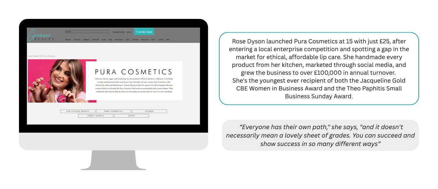 Computer screen displaying the Pura Cosmetics webpage, featuring Rose Dyson. Text highlights her journey starting the brand at age 15, achieving significant financial success, and receiving notable awards. A quote emphasizes individual paths to success.